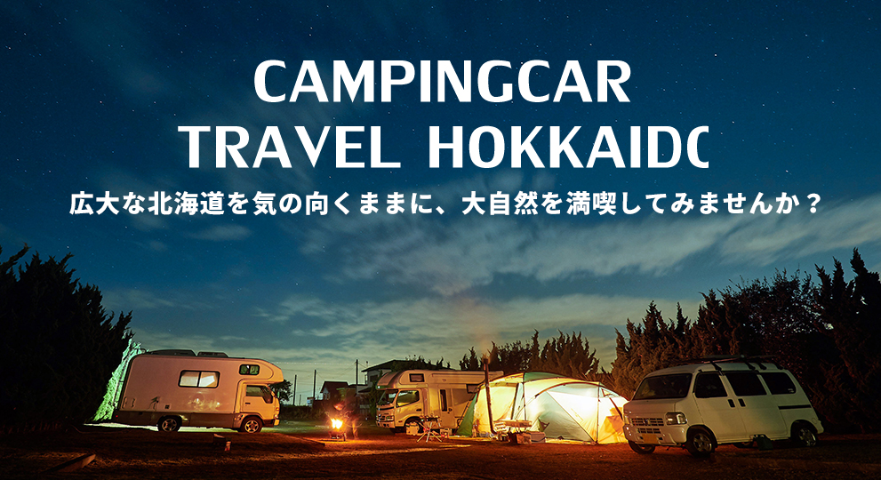 CAMPINGCAR TRAVEL HOKKAIDO／広大な北海道を気の向くままに、大自然を満喫してみませんか？